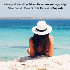 Hierapark Hotel’de Erken Rezervasyon Ayrıcalığı,  Şifalı Sularla Dolu Bir Tatil Deneyimi Başladı